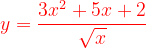 \dpi{120} {\color{Red} y=\frac{3x^{2}+5x+2}{\sqrt{x}}}